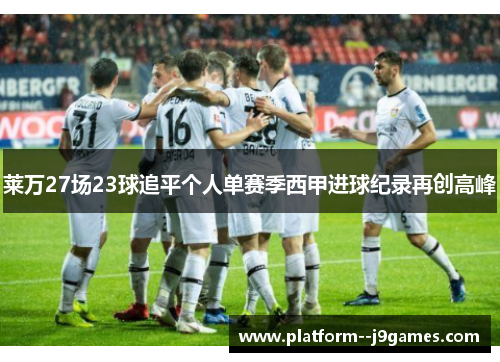 莱万27场23球追平个人单赛季西甲进球纪录再创高峰