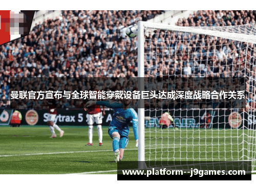 曼联官方宣布与全球智能穿戴设备巨头达成深度战略合作关系