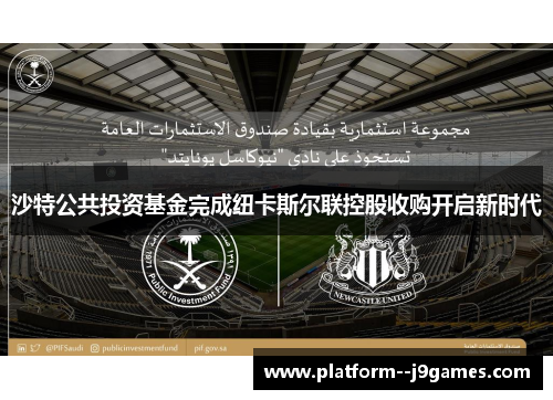 沙特公共投资基金完成纽卡斯尔联控股收购开启新时代 沙特公共投资基金完成纽卡斯尔联控股收购开启新时代
