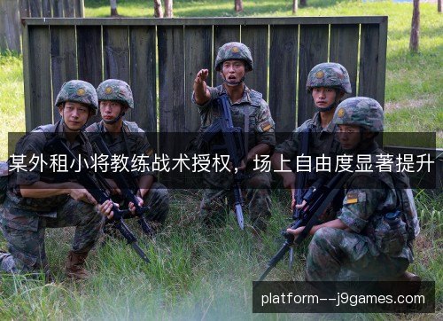 某外租小将教练战术授权，场上自由度显著提升